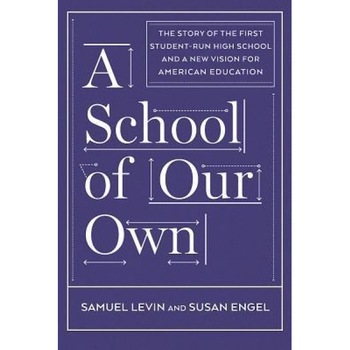 A School of Our Own: The Story of the First Student-Run High School and a New Vision for American Education, Sam Levin (Author) A School of Our Own: The Story of the First Student-Run High School and a New Vision for American Education, Sam Levin (Author)