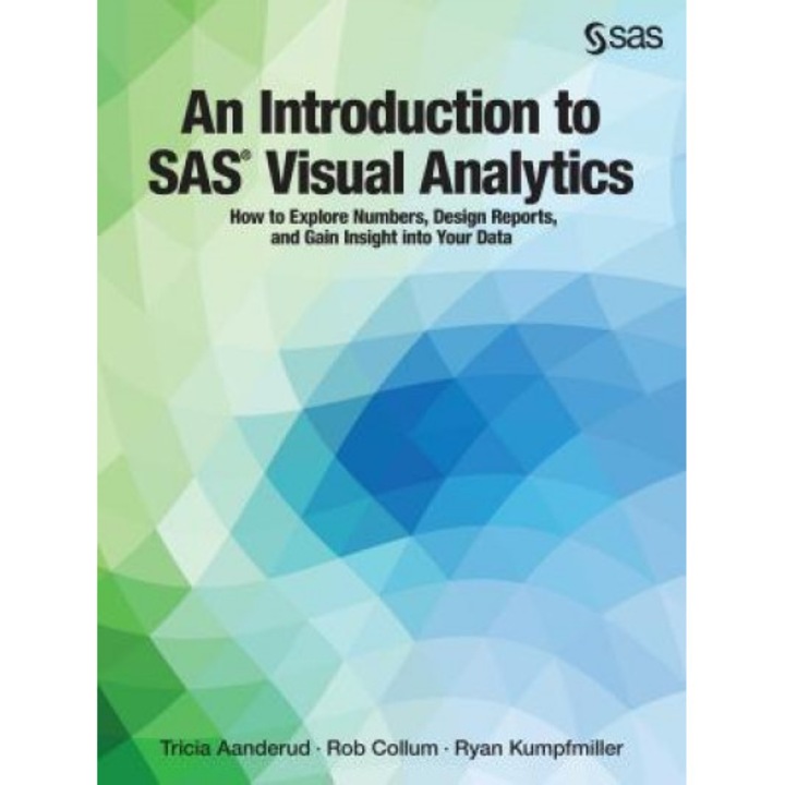 An Introduction to SAS Visual Analytics: How to Explore Numbers, Design Reports, and Gain Insight Into Your Data, Tricia Aanderud (Author)
