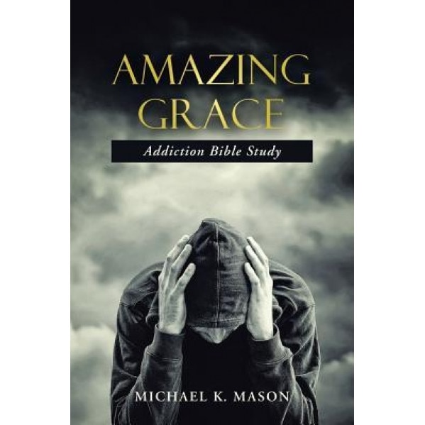 Amazing Grace Addiction Bible Study, Michael K. Mason (Author)