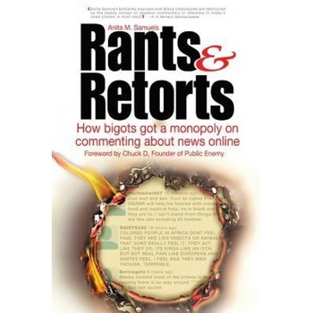 Rants & Retorts: How Bigots Got a Monopoly on Commenting about News Online, Anita M. Samuels (Author) Rants & Retorts: How Bigots Got a Monopoly on Commenting about News Online, Anita M. Samuels (Author)