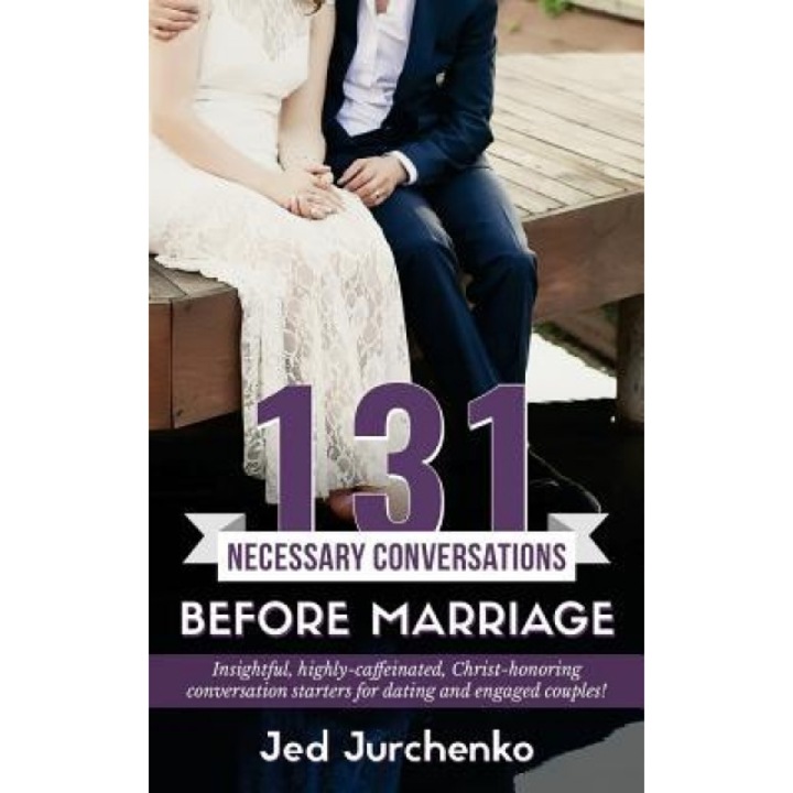131 Necessary Conversations Before Marriage: Insightful, Highly-Caffeinated, Christ-Honoring Conversation Starters for Dating and Engaged Couples!, Jed Jurchenko (Author)