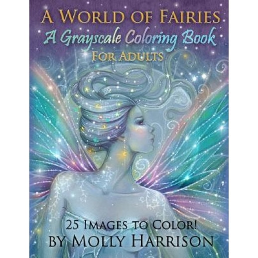 A World of Fairies - A Fantasy Grayscale Coloring Book for Adults: Flower Fairies, and Celestial Fairies by Molly Harrison Fantasy Art, Molly Harrison (Author)