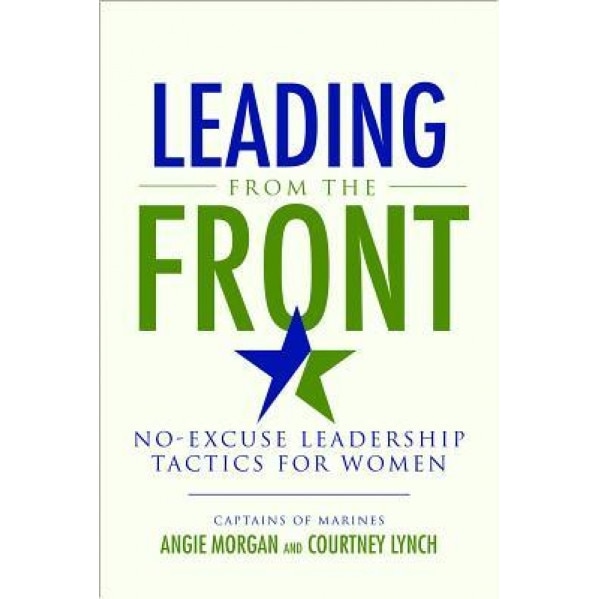 Leading from the Front: No-Excuse Leadership Tactics for Women - Angie Morgan (Author)
