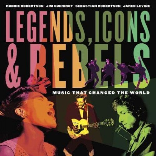 Legends, Icons & Rebels: Music That Changed the World, Robbie Robertson (Author)