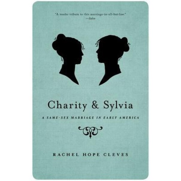 Charity and Sylvia: A Same-Sex Marriage in Early America, Rechel Hope Cleves (Author)