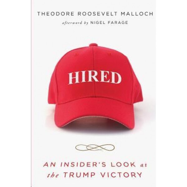 Hired: An Insider's Look at the Trump Victory, Theodore R. Malloch (Author)
