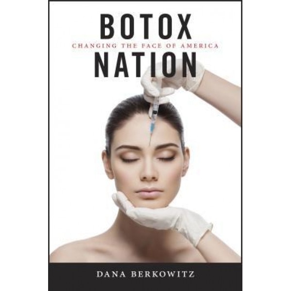 Botox Nation: Changing the Face of America, Dana Berkowitz (Author)
