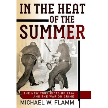 In the Heat of the Summer: The New York Riots of 1964 and the War on Crime, Michael W. Flamm (Author) In the Heat of the Summer: The New York Riots of 1964 and the War on Crime, Michael W. Flamm (Author)