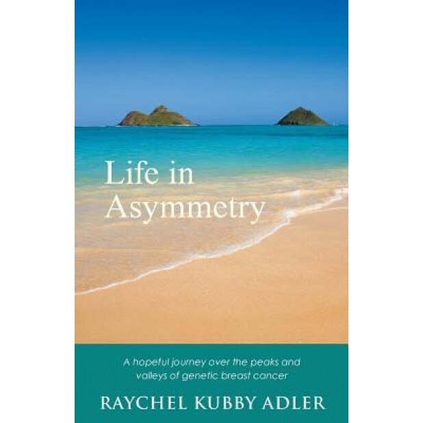 Life in Asymmetry: A Hopeful Journey Over the Peaks and Valleys of Genetic Breast Cancer., Raychel Kubby Adler (Author)