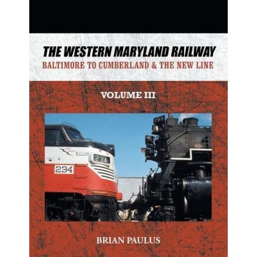 The Western Maryland Railway: Baltimore to Cumberland & the New Line, Brian Paulus (Author)