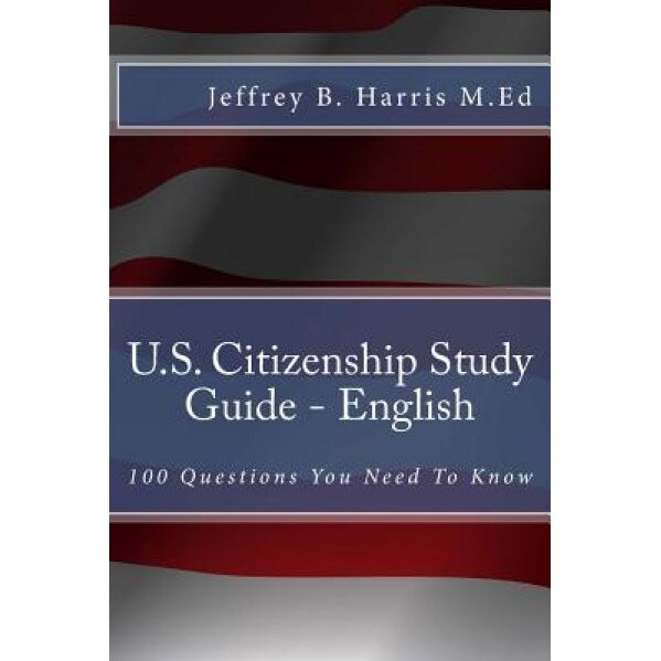 U.S. Citizenship Study Guide - English: 100 Questions You Need to Know, Jeffrey B. Harris (Author)