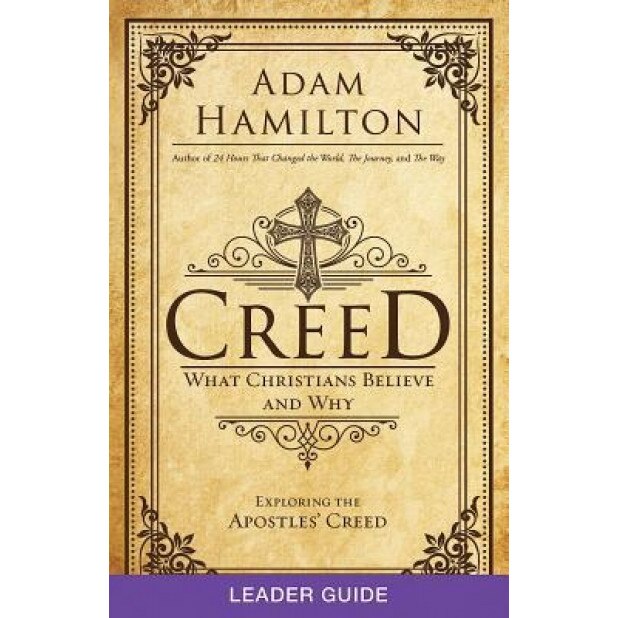 Creed Leader Guide: What Christians Believe and Why, Adam Hamilton (Author)