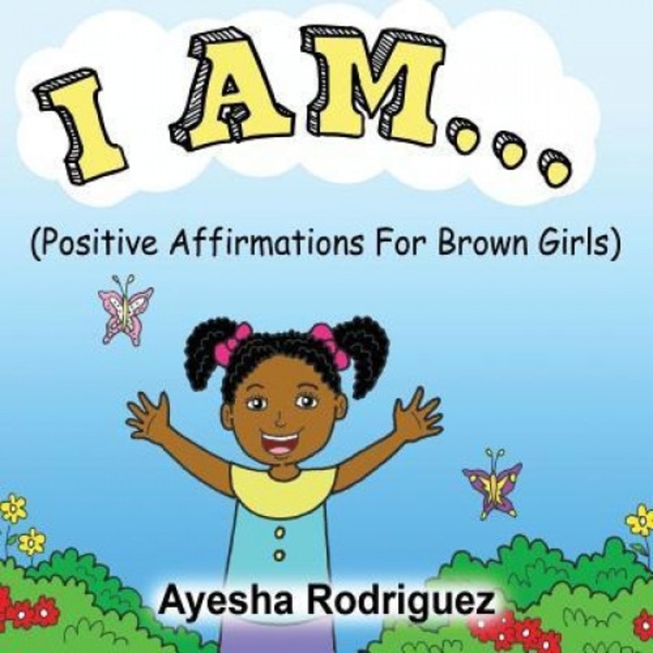I Am... Positive Affirmations for Brown Girls: Positive Affirmations for Brown Girls, Ayesha Rodriguez (Author)