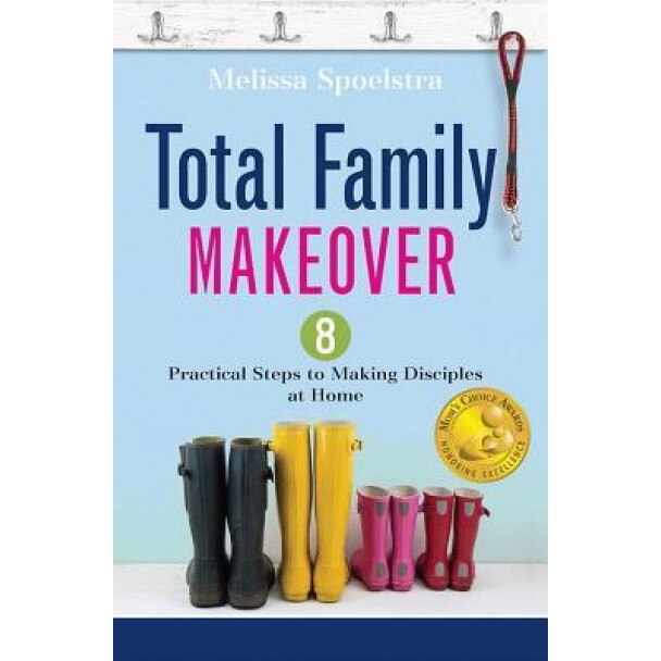 Total Family Makeover: 8 Practical Steps to Making Disciples at Home, Melissa Spoelstra (Author)