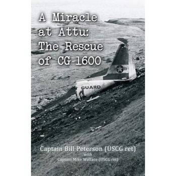 A Miracle at Attu: The Rescue of CG-1600, Bill Peterson (Author) A Miracle at Attu: The Rescue of CG-1600, Bill Peterson (Author)