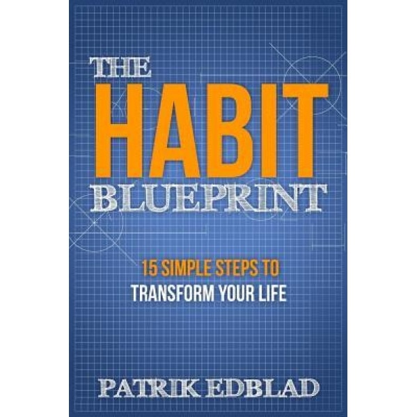 The Habit Blueprint: 15 Simple Steps to Transform Your Life, Patrik Edblad (Author)