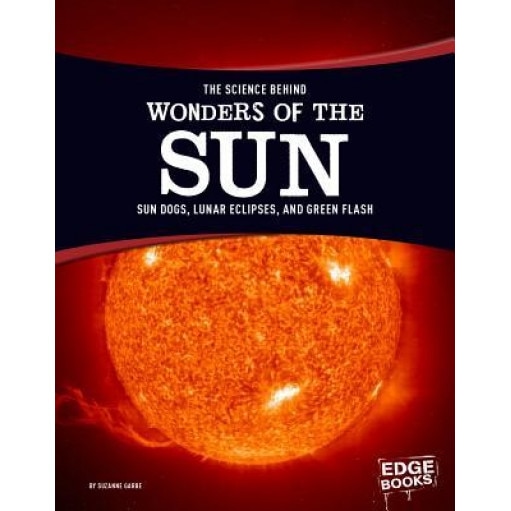 The Science Behind Wonders of the Sun: Sun Dogs, Lunar Eclipses, and Green Flash, Suzanne Garbe (Author)