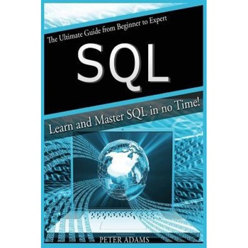 S Q L: The Ultimate Guide from Beginner to Expert - Learn and Master SQL in No Time!, Peter Adams (Author) S Q L: The Ultimate Guide from Beginner to Expert - Learn and Master SQL in No Time!, Peter Adams (Author)