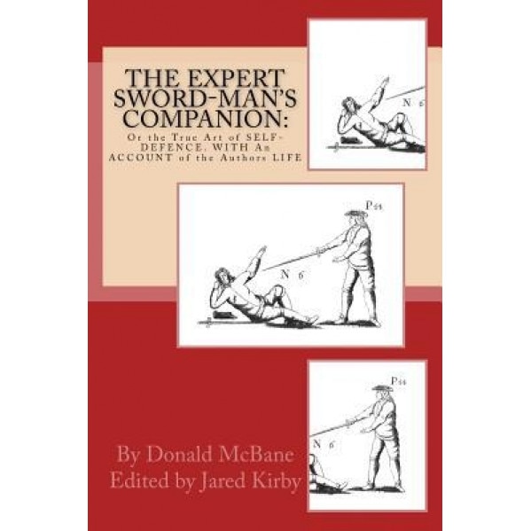 The Expert Sword-Man's Companion: Or the True Art of Self-Defence. with an Account of the Authors Life, and His Transactions During the Wars with Fran, Donald McBane (Author)