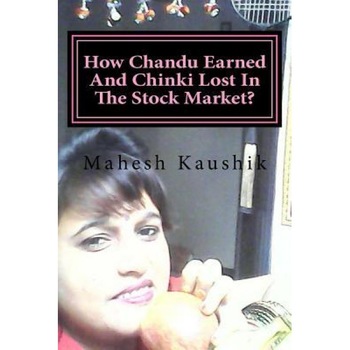 How Chandu Earned and Chinki Lost in the Stock Market?, Mahesh Chander Kaushik (Author) How Chandu Earned and Chinki Lost in the Stock Market?, Mahesh Chander Kaushik (Author)