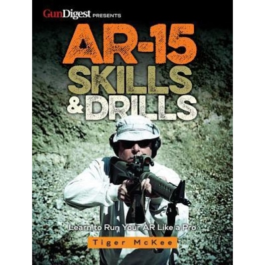 AR-15 Skills & Drills: Learn to Run Your AR Like a Pro, Tiger McKee (Author)