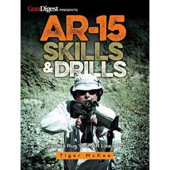 AR-15 Skills & Drills: Learn to Run Your AR Like a Pro, Tiger McKee (Author) AR-15 Skills & Drills: Learn to Run Your AR Like a Pro, Tiger McKee (Author)