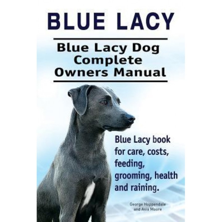 Blue Lacy. Blue Lacy Dog Complete Owners Manual. Blue Lacy Book for Care, Costs, Feeding, Grooming, Health and Training., George Hoppendale (Author)