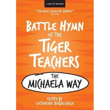 Battle Hymn of the Tiger Teachers: The Michaela Way, Katharine Birbalsingh (Editor) Battle Hymn of the Tiger Teachers: The Michaela Way, Katharine Birbalsingh (Editor)