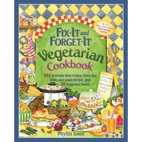 Fix-It and Forget-It Vegetarian Cookbook: 565 Delicious Slow-Cooker, Stove-Top, Oven, and Salad Recipes, Plus 50 Suggested Menus, Phyllis Good (Author)