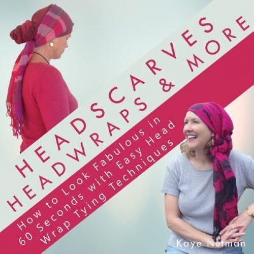 Headscarves, Head Wraps & More: How to Look Fabulous in 60 Seconds with Easy Head Wrap Tying Techniques, Kaye Nutman (Author)