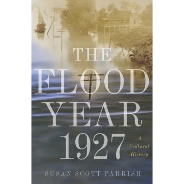 The Flood Year 1927: A Cultural History, Susan Scott Parrish (Author)