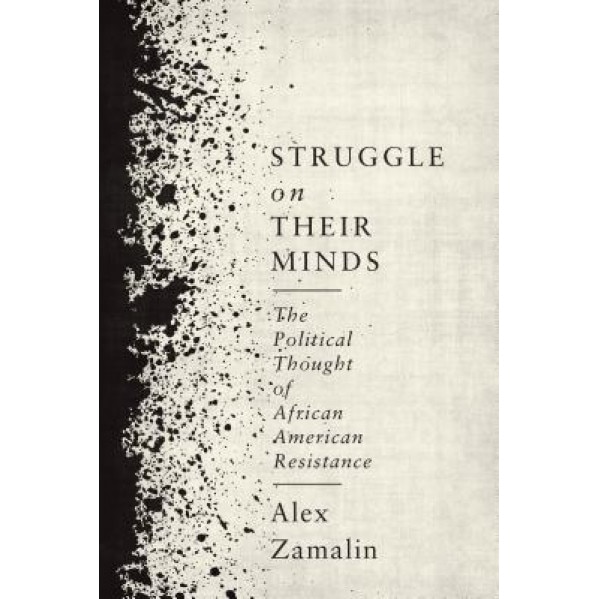 Struggle on Their Minds: The Political Thought of African American Resistance, Alex Zamalin (Author)
