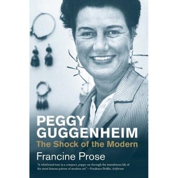Peggy Guggenheim: The Shock of the Modern, Francine Prose (Author) Peggy Guggenheim: The Shock of the Modern, Francine Prose (Author)
