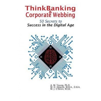 Thinkbanking & Corporate Webbing: 50 Secrets to Success in the Digital Age - Amy M. Young (Author) Thinkbanking & Corporate Webbing: 50 Secrets to Success in the Digital Age - Amy M. Young (Author)