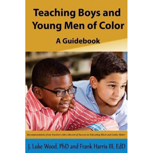 Teaching Boys and Young Men of Color: A Guide Book, Dr J. Luke Wood (Author)