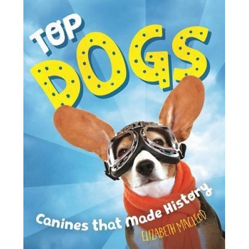 Top Dogs: Canines That Made History, Elizabeth MacLeod (Author)