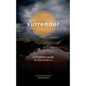 Surrender: A Christian's Guide to Dependence, Michael Summers Jr (Author) Surrender: A Christian's Guide to Dependence, Michael Summers Jr (Author)