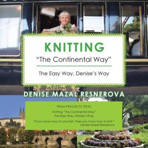 Knitting the Continental Way: The Easy Way, Denise's Way, Denise Mazal Resnerova (Author)