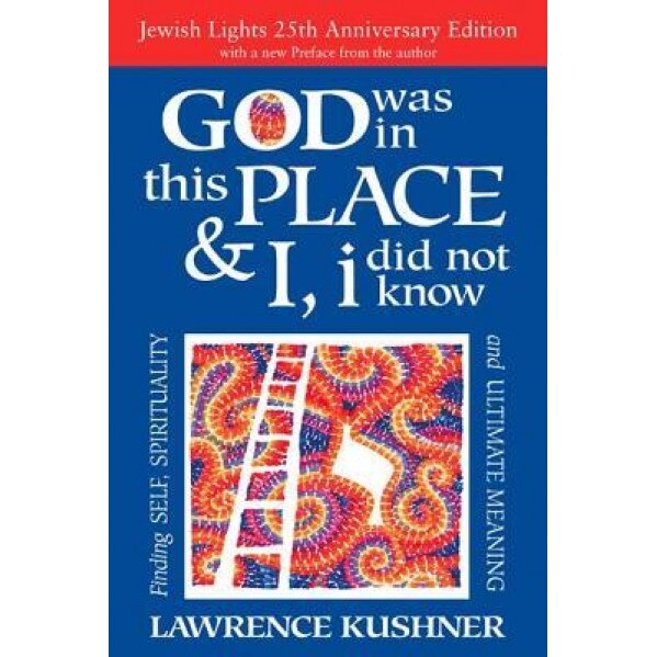 God Was in This Place & I, I Did Not Know: Finding Self, Spirituality and Ultimate Meaning, Lawrence Kushner (Author)