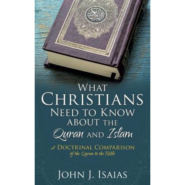 What Christians Need to Know about the Quran and Islam, John J. Isaias (Author)