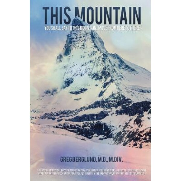 This Mountain, Greg Berglund M. D. M. DIV (Author)