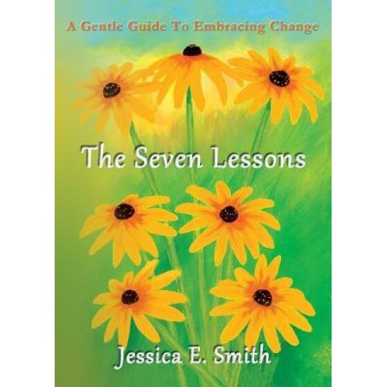 The Seven Lessons: A Gentle Guide to Embracing Change - Jessica E. Smith (Author)