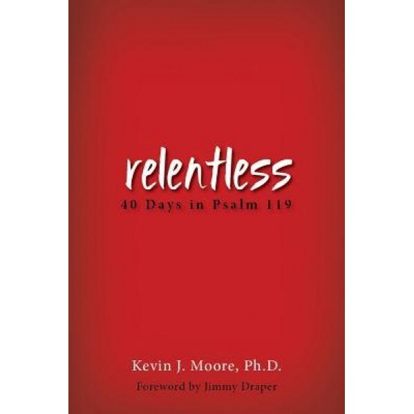 Relentless: 40 Days in Psalm 119, Kevin J. Moore (Author)