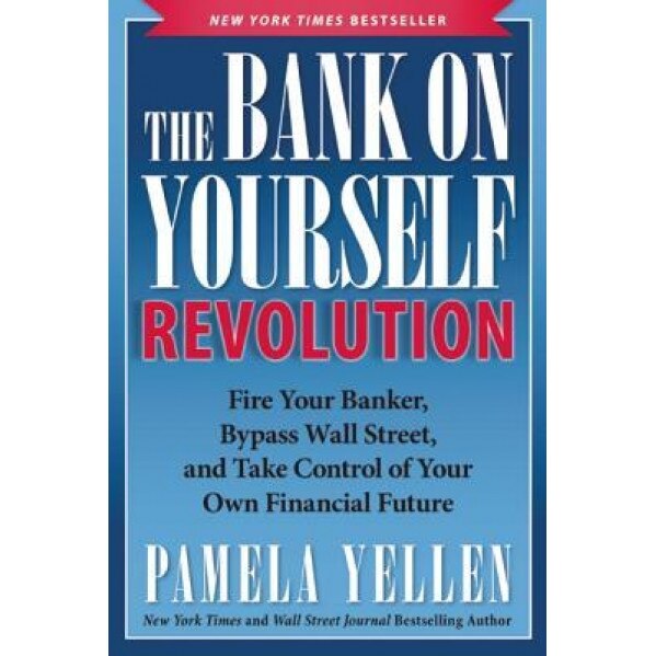 The Bank on Yourself Revolution: Fire Your Banker, Bypass Wall Street, and Take Control of Your Own Financial Future - Pamela Yellen (Author)