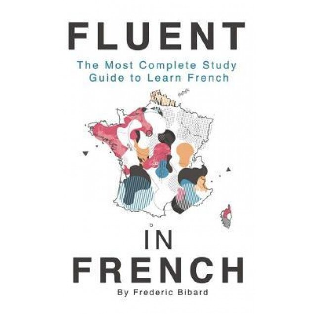 Fluent in French: The Most Complete Study Guide to Learn French, Frederic Bibard (Author)