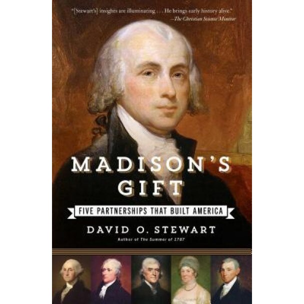Madison's Gift: Five Partnerships That Built America, David O. Stewart (Author)