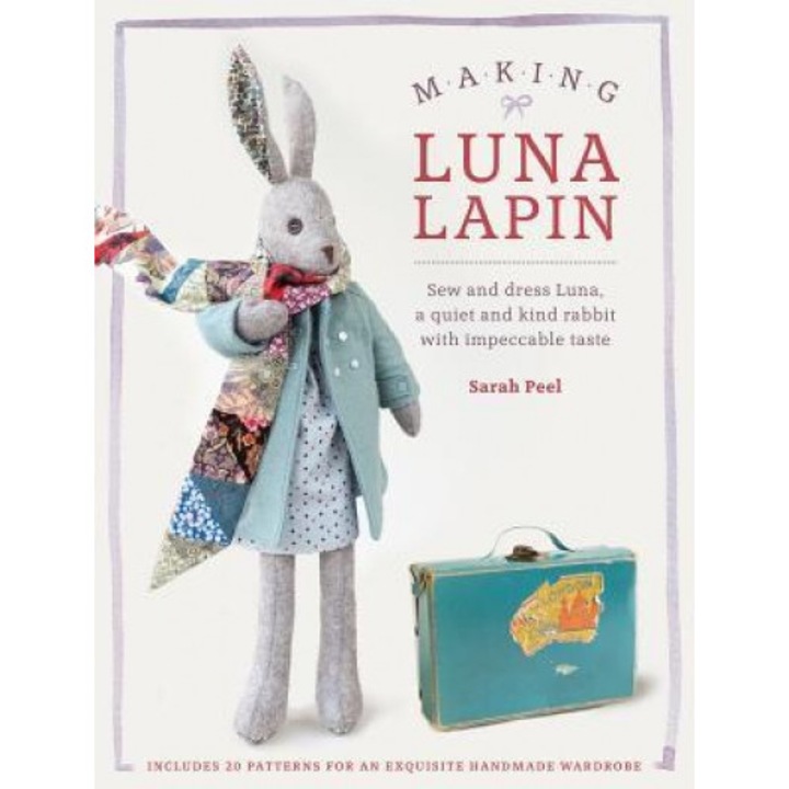 Luna Lapin - A Quiet & Kind Rabbit with Impeccable Taste: Sew a Classic Rabbit and Her Wardrobe, Sarah Peel (Author)
