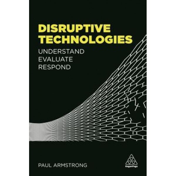Disruptive Technologies: Understand, Evaluate, Respond - Paul Armstrong (Author)