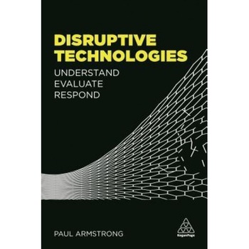 Disruptive Technologies: Understand, Evaluate, Respond - Paul Armstrong (Author) Disruptive Technologies: Understand, Evaluate, Respond - Paul Armstrong (Author)