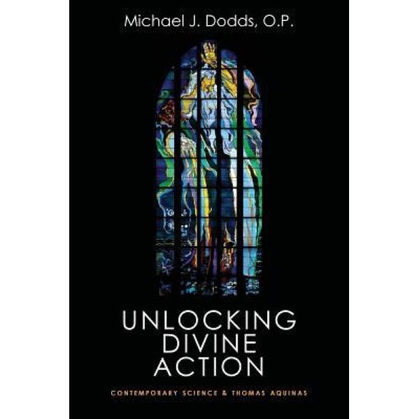 Unlocking Divine Action: Contemporary Science and Thomas Aquinas, Michael J. Dodds (Author)